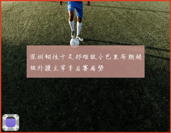 深圳韧性十足却难敌小巴里布朗超级外援主宰季后赛局势