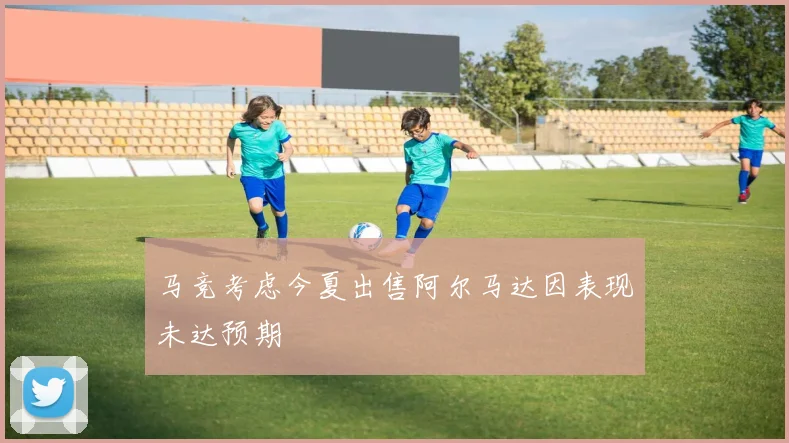 马竞考虑今夏出售阿尔马达因表现未达预期