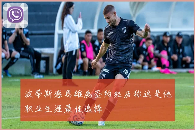 波蒂斯感恩雄鹿签约经历称这是他职业生涯最佳选择
