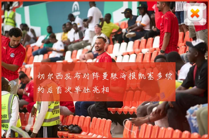 切尔西发布对阵曼联海报凯塞多续约后首次单独亮相