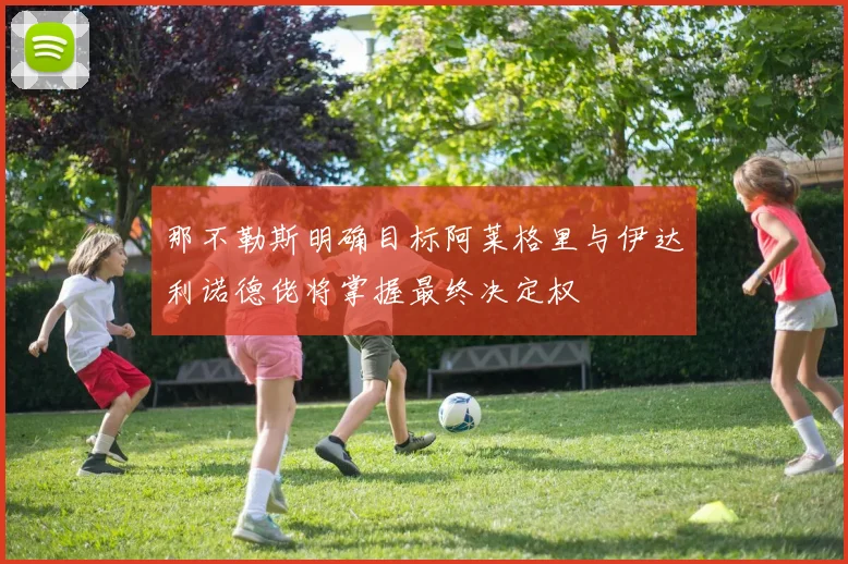 那不勒斯明确目标阿莱格里与伊达利诺德佬将掌握最终决定权