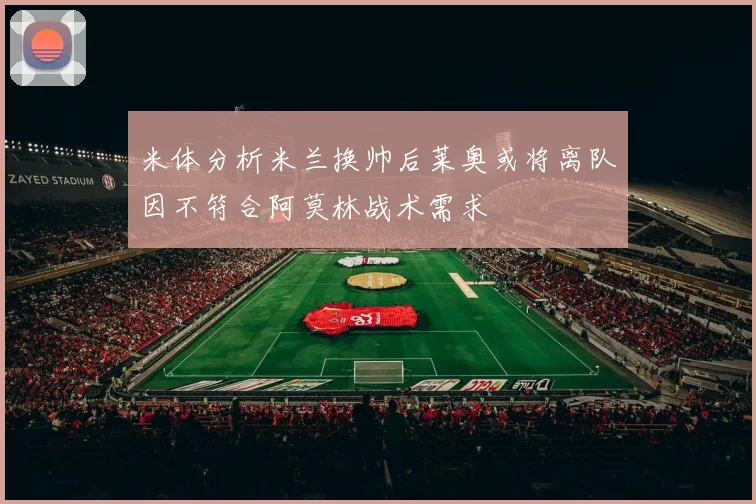 米体分析米兰换帅后莱奥或将离队因不符合阿莫林战术需求